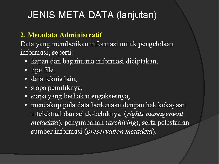 JENIS META DATA (lanjutan) 2. Metadata Administratif Data yang memberikan informasi untuk pengelolaan informasi,