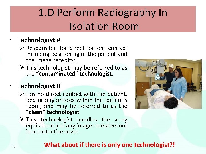 1. D Perform Radiography In Isolation Room • Technologist A Ø Responsible for direct