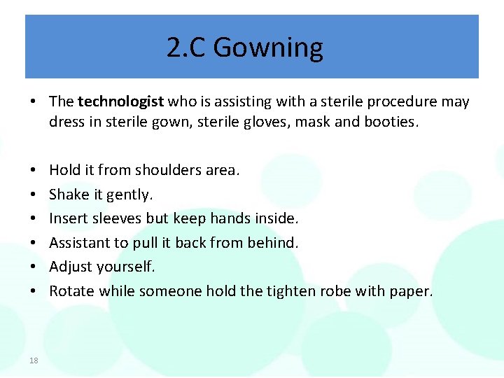 2. C Gowning • The technologist who is assisting with a sterile procedure may