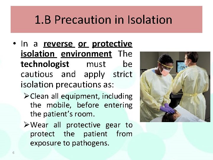 1. B Precaution in Isolation • In a reverse or protective isolation environment The