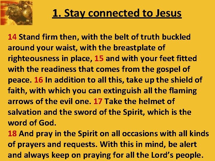 1. Stay connected to Jesus 14 Stand firm then, with the belt of truth