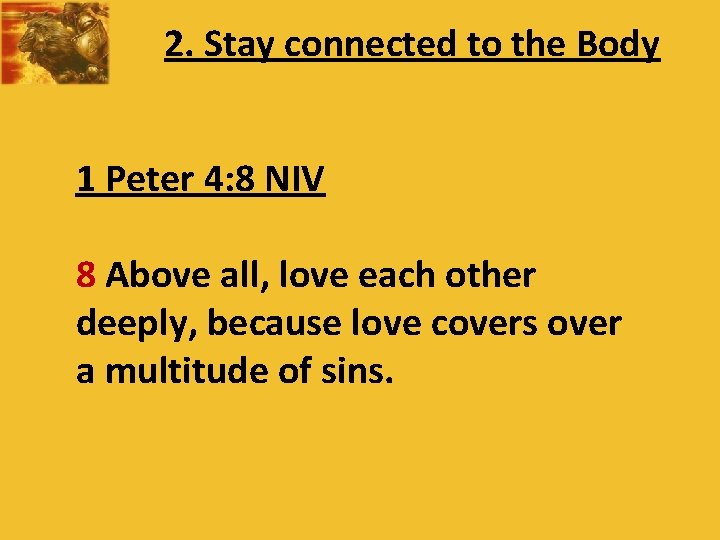 2. Stay connected to the Body 1 Peter 4: 8 NIV 8 Above all,