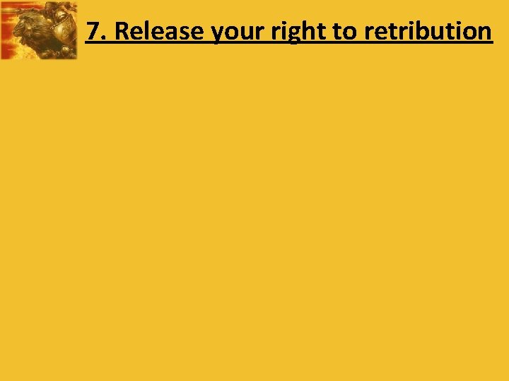 7. Release your right to retribution 