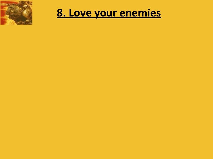 8. Love your enemies 