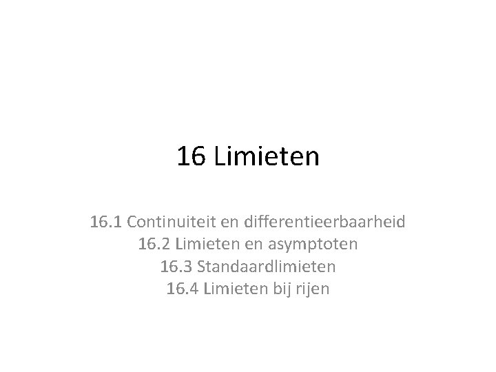 16 Limieten 16. 1 Continuiteit en differentieerbaarheid 16. 2 Limieten en asymptoten 16. 3