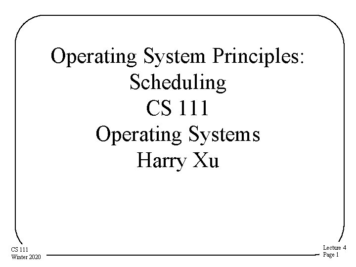 Operating System Principles: Scheduling CS 111 Operating Systems Harry Xu CS 111 Winter 2020