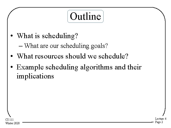 Outline • What is scheduling? – What are our scheduling goals? • What resources