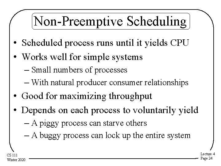 Non-Preemptive Scheduling • Scheduled process runs until it yields CPU • Works well for