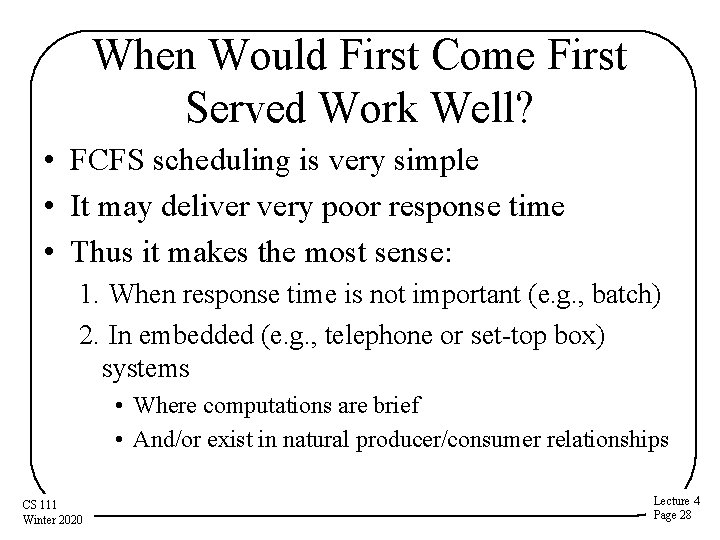 When Would First Come First Served Work Well? • FCFS scheduling is very simple