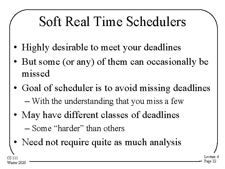 Soft Real Time Schedulers • Highly desirable to meet your deadlines • But some