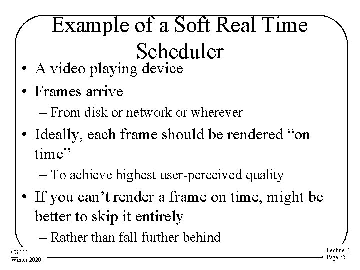 Example of a Soft Real Time Scheduler • A video playing device • Frames