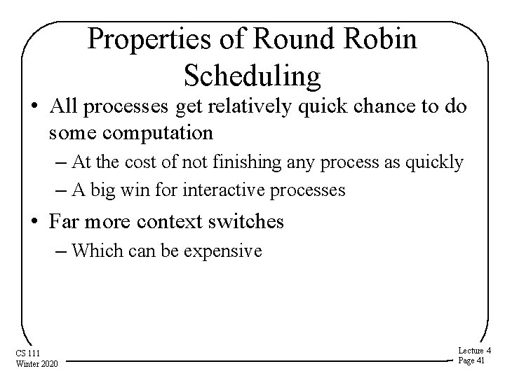 Properties of Round Robin Scheduling • All processes get relatively quick chance to do