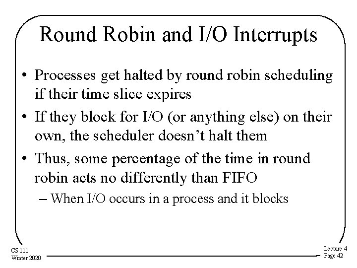 Round Robin and I/O Interrupts • Processes get halted by round robin scheduling if