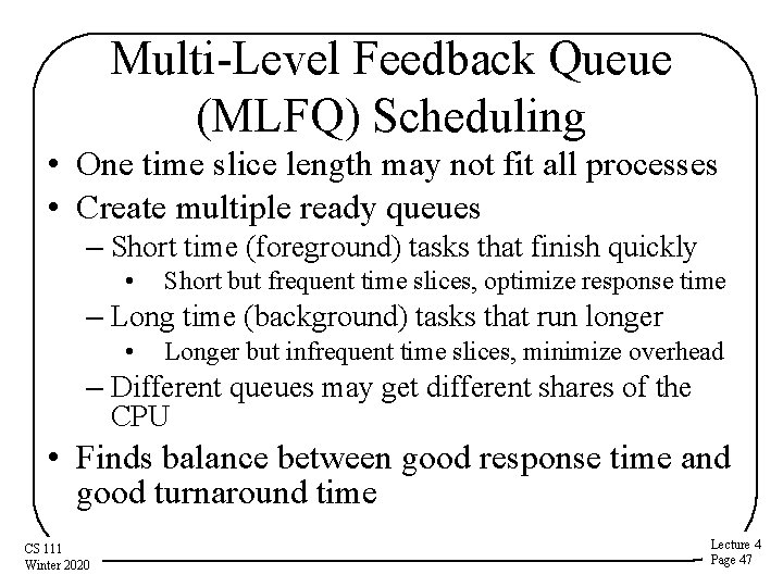 Multi-Level Feedback Queue (MLFQ) Scheduling • One time slice length may not fit all