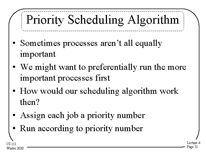 Priority Scheduling Algorithm • Sometimes processes aren’t all equally important • We might want