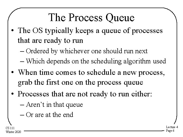 The Process Queue • The OS typically keeps a queue of processes that are