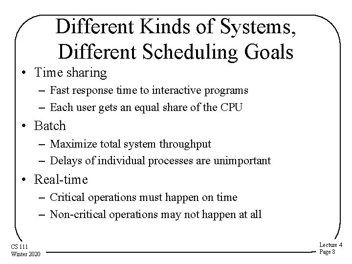 Different Kinds of Systems, Different Scheduling Goals • Time sharing – Fast response time