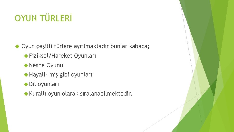 OYUN TÜRLERİ Oyun çeşitli türlere ayrılmaktadır bunlar kabaca; Fiziksel/Hareket Nesne Oyunu Hayali Dil Oyunları