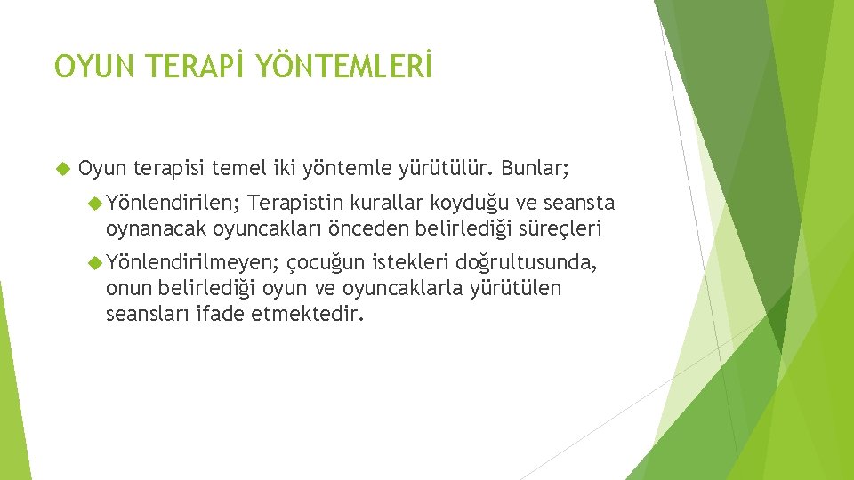 OYUN TERAPİ YÖNTEMLERİ Oyun terapisi temel iki yöntemle yürütülür. Bunlar; Yönlendirilen; Terapistin kurallar koyduğu