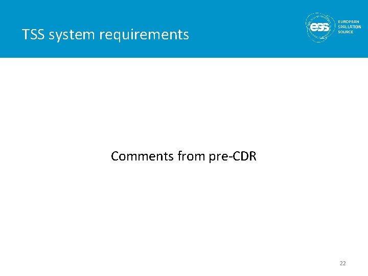 TSS system requirements Comments from pre-CDR 22 