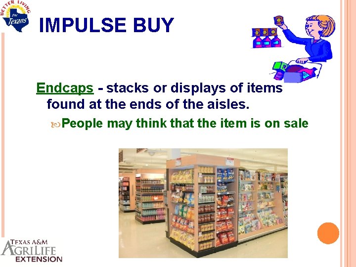 IMPULSE BUY Endcaps - stacks or displays of items found at the ends of