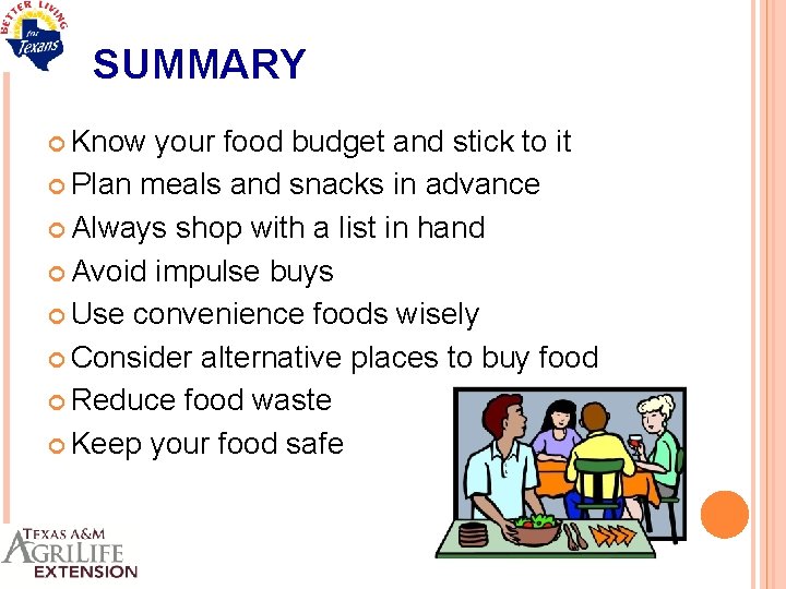SUMMARY Know your food budget and stick to it Plan meals and snacks in