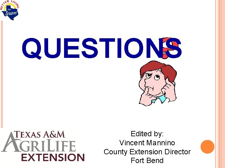 QUESTIONS Edited by: Vincent Mannino County Extension Director Fort Bend 