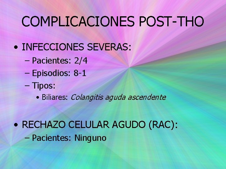 COMPLICACIONES POST-THO • INFECCIONES SEVERAS: – Pacientes: 2/4 – Episodios: 8 -1 – Tipos: