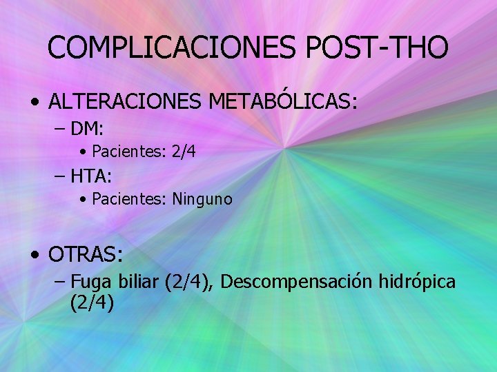 COMPLICACIONES POST-THO • ALTERACIONES METABÓLICAS: – DM: • Pacientes: 2/4 – HTA: • Pacientes: