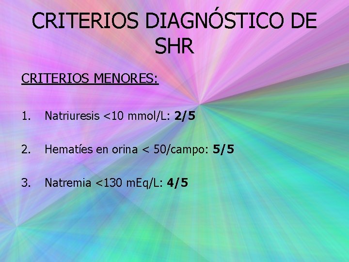 CRITERIOS DIAGNÓSTICO DE SHR CRITERIOS MENORES: 1. Natriuresis <10 mmol/L: 2/5 2. Hematíes en