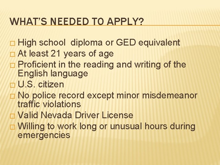 WHAT’S NEEDED TO APPLY? � High school diploma or GED equivalent � At least