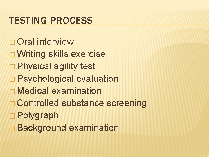 TESTING PROCESS � Oral interview � Writing skills exercise � Physical agility test �
