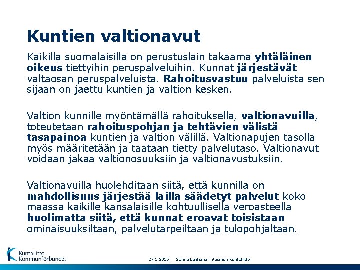 Kuntien valtionavut Kaikilla suomalaisilla on perustuslain takaama yhtäläinen oikeus tiettyihin peruspalveluihin. Kunnat järjestävät valtaosan