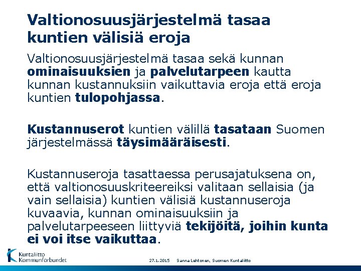 Valtionosuusjärjestelmä tasaa kuntien välisiä eroja Valtionosuusjärjestelmä tasaa sekä kunnan ominaisuuksien ja palvelutarpeen kautta kunnan