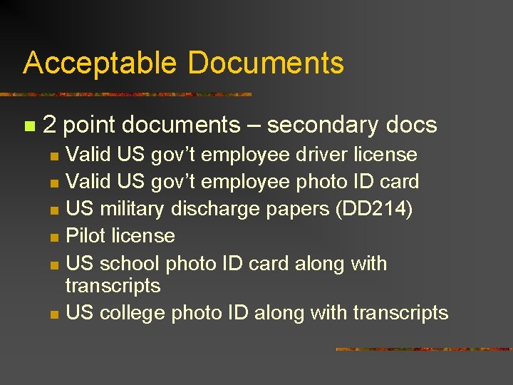 Acceptable Documents n 2 point documents – secondary docs Valid US gov’t employee driver
