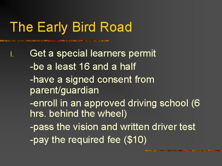 The Early Bird Road I. Get a special learners permit -be a least 16