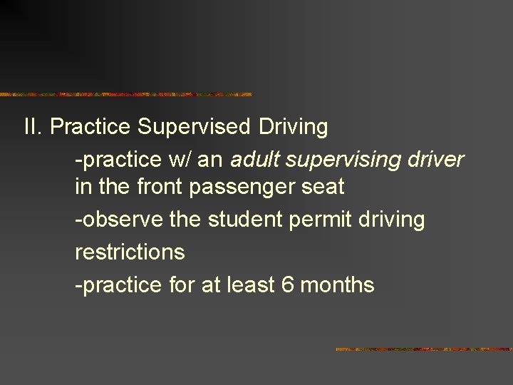 II. Practice Supervised Driving -practice w/ an adult supervising driver in the front passenger