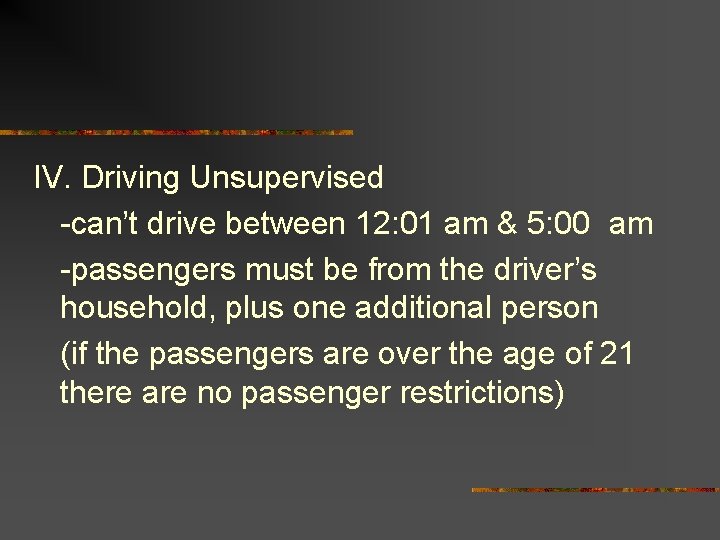 IV. Driving Unsupervised -can’t drive between 12: 01 am & 5: 00 am -passengers