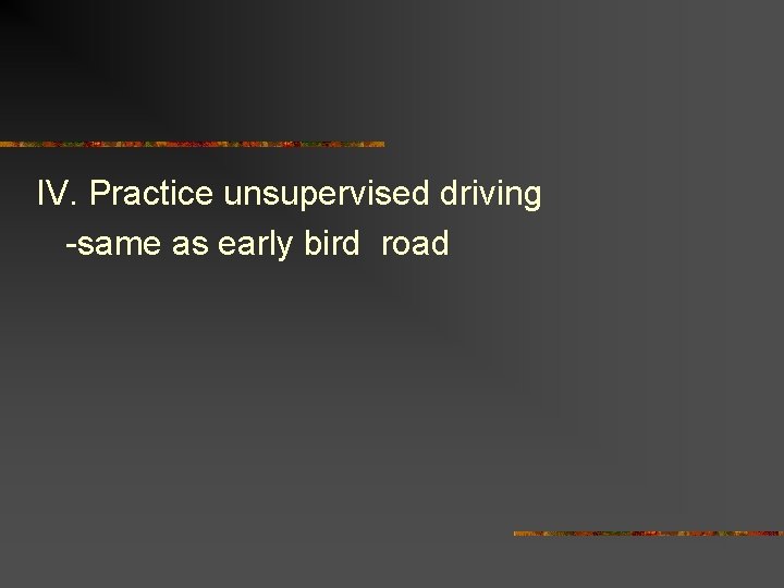 IV. Practice unsupervised driving -same as early bird road 