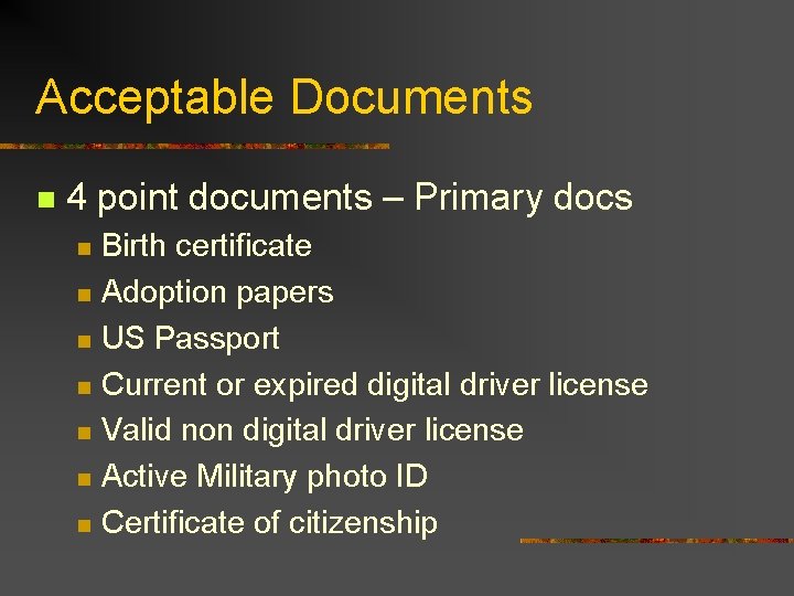 Acceptable Documents n 4 point documents – Primary docs Birth certificate n Adoption papers