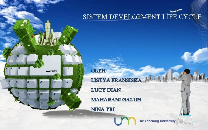 SISTEM DEVELOPMENT LIFE CYCLE OLEH: LISTYA FRANSISKA LUCY DIAN MAHARANI GALUH NINA TRI 