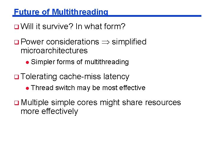 Future of Multithreading q Will it survive? In what form? considerations simplified microarchitectures q
