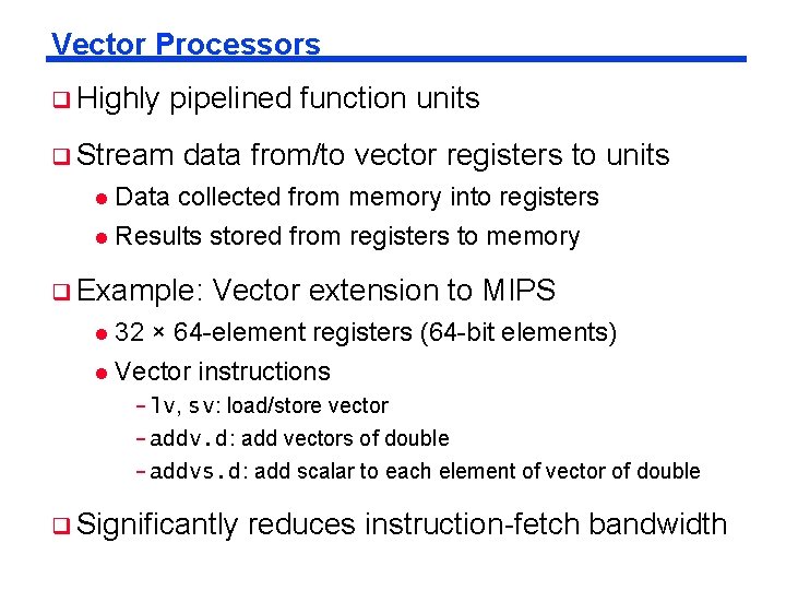 Vector Processors q Highly pipelined function units q Stream data from/to vector registers to