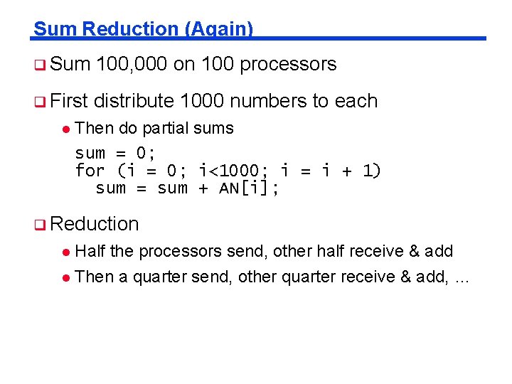 Sum Reduction (Again) q Sum 100, 000 on 100 processors q First distribute 1000