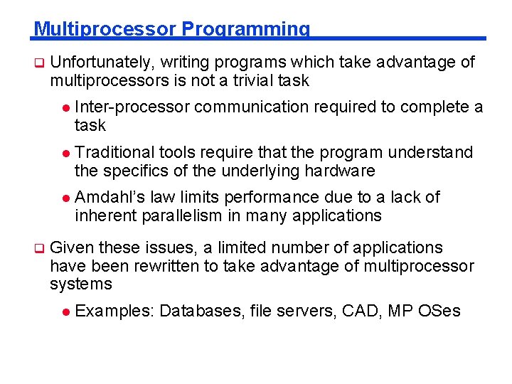 Multiprocessor Programming q q Unfortunately, writing programs which take advantage of multiprocessors is not