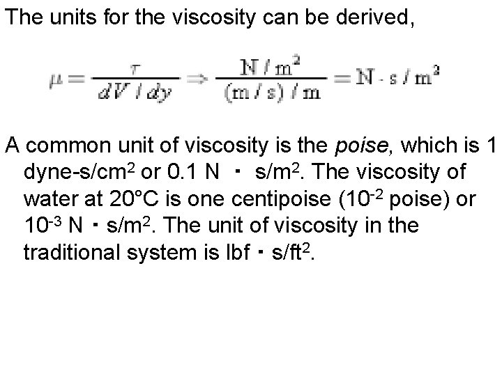 The units for the viscosity can be derived, A common unit of viscosity is