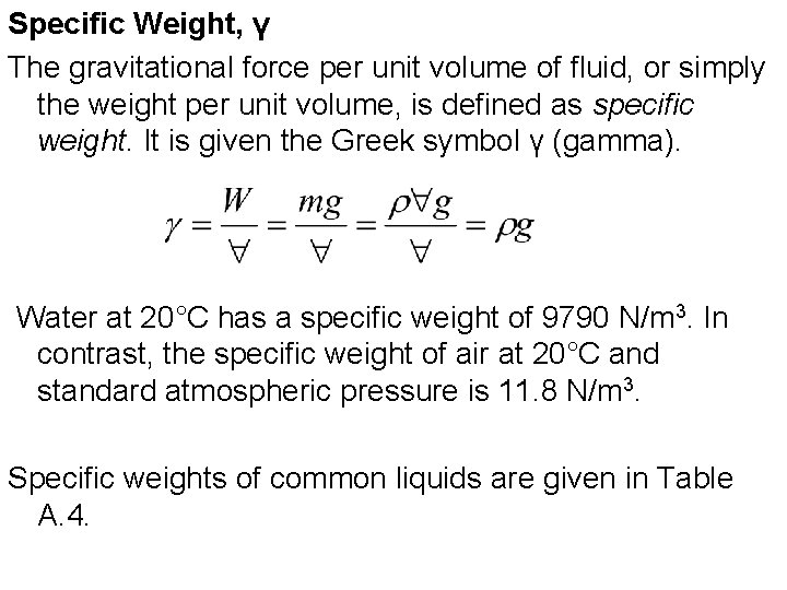 Specific Weight, γ The gravitational force per unit volume of fluid, or simply the