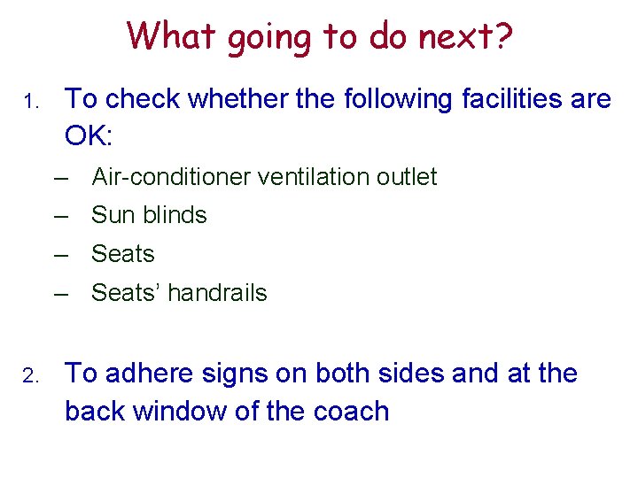 What going to do next? 1. To check whether the following facilities are OK: