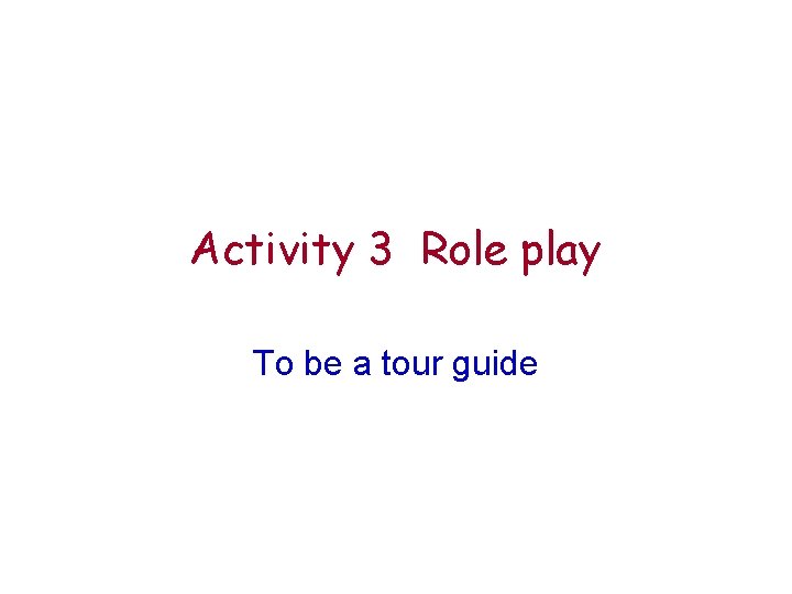 Activity 3 Role play To be a tour guide 