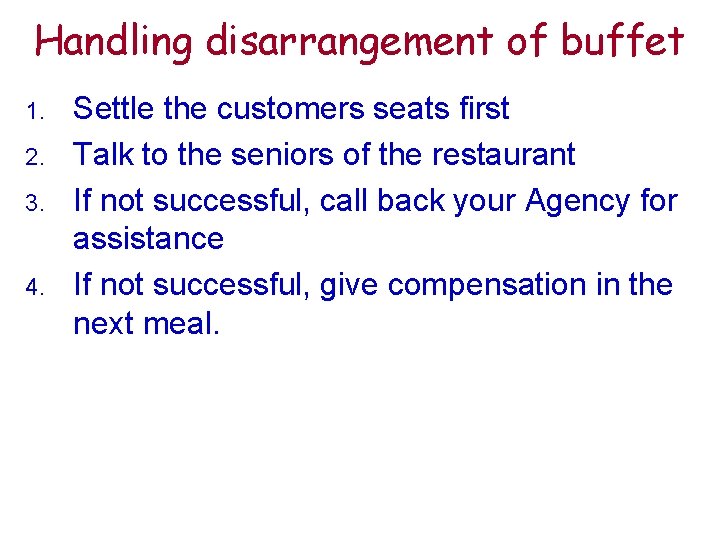 Handling disarrangement of buffet 1. 2. 3. 4. Settle the customers seats first Talk